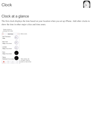 Page 136C lo ck a t a  g la n ce
T he f ir s t c lo ck d is p la ys th e ti m e b ase d  o n y o ur l o cati o n w hen y o u s e t u p  i P ho ne. A dd o th er c lo cks to
s h o w  th e ti m e i n  o th er m ajo r c iti e s a nd  ti m e z o nes.
C lo ck 