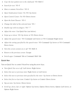 Page 223Copy t h e l a st s p oken  t e xt t o  t h e c lip board : 
VO –S hift– C
Sea rc h  f o r t e xt:
 V O –F
Mute  o r u nm ute  V oic eO ver: 
VO –S
Open  N otific a tio n C en te r: 
Fn– V O –U p A rro w
Open  C ontr o l C en te r: 
Fn– V O –D ow n A rro w
Open  t h e I te m  C hoose r: 
VO –I
Change t h e l a bel o f t h e s e le cte d  i te m : 
VO –/
Double -ta p w ith  t w o f in gers: 
VO –”-”
Adju st t h e r o to r: 
Use  Q uic k N av  ( s e e b elo w )
Sw ip e u p o r d ow n: 
VO –U p A rro w  o r...