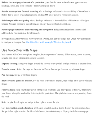 Page 228Skip  t o  t h e n ext p age e le m ent o f a  p artic u la r t y pe. 
Set th e r o to r to  th e e le m ent ty p e— su ch a s
head in gs, l in ks, a nd  f o rm  c o ntr o ls — th en s w ip e u p  o r d ow n.
Set t h e r o to r o ptio ns f o r w eb b ro w sin g. 
Go to  S etti n gs >  G enera l >  A ccessib ility  >  V oic eO ver >
Roto r. T ap  to  s e le ct o r d ese le ct o pti o ns, o r d ra g 
 u p  o r d ow n to  r e p ositi o n a n i te m .
Skip  im ages w hile  n avig atin g. 
Go to  S etti n gs...