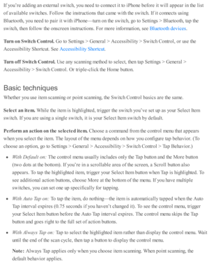 Page 241If y o u’re  a d din g a n e xte rn al s w itc h, y o u n eed  to  c o nnect i t to  i P ho ne b efo re  i t w ill a p pear i n  th e l is t
of a v aila b le  s w itc hes. F ollo w  th e i n str u cti o ns th at c am e w ith  th e s w itc h. I f i t c o nnects  u sin g
Blu eto oth , y o u n eed  to  p air  i t w ith  i P ho ne— tu rn  o n th e s w itc h, g o  to  S etti n gs >  B lu eto oth , ta p  th e
sw itc h, th en f o llo w  th e o nsc re en i n str u cti o ns. F or m ore  i n fo rm ati o n, s e e...