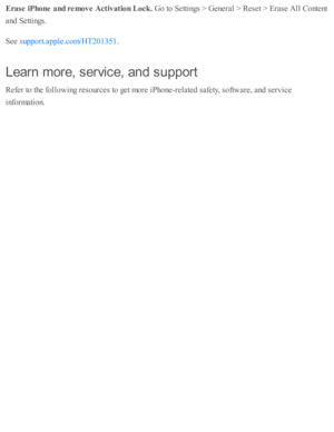 Page 275Era se  iP hone a nd r e m ove A ctiv atio n L ock . 
Go to  S etti n gs >  G enera l >  R ese t >  E ra se  A ll C onte nt
and  S etti n gs.
See 
.
Learn  m ore , s erv ic e, a n d s u pport
Refe r to  th e f o llo w in g r e so urc es to  g et m ore  i P ho ne-re la te d  s a fe ty , s o ftw are , a nd  s e rv ic e
in fo rm ati o n.
su p port.a p ple .c o m /H T201351 