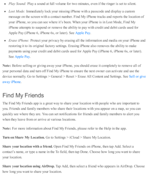 Page 59Pla y S ound: 
Pla y a  s o und  a t f u ll v olu m e f o r tw o m in ute s, e v en i f th e r in ger i s  s e t to  s ile nt.
Lost M ode: 
Im med ia te ly  l o ck y o ur m is sin g i P ho ne w ith  a  p assc o de a nd  d is p la y a  c usto m
messa ge o n th e s c re en w ith  a  c o nta ct n um ber. F in d  M y i P ho ne tr a cks a nd  r e p orts  th e l o cati o n o f
yo ur i P ho ne, s o  y o u c an s e e w here  i t’ s  b een. W hen y o ur i P ho ne i s  i n  L ost M ode, F in d  M y
iP ho ne a tte...