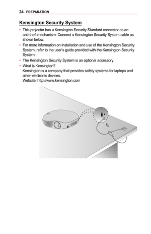 Page 2424PREPARATION
Kensington	Security	System
•	This projector has a Kensington Security Standard connector as an anti-theft mechanism. Connect a Kensington Security System cable as shown below.
•	For more information on installation and use of the Kensington Security System, refer to the user’s guide provided with the Kensington Securi\
ty System.
•	The Kensington Security System is an optional accessory.
•	What is Kensington? Kensington is a company that provides safety systems for laptops and other...