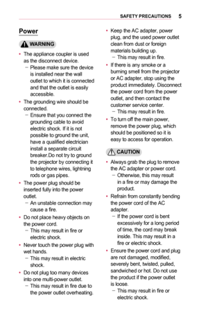 Page 55SAFETY	PRECAUTIONS
Power
	WARNING
•	The appliance coupler is used as the disconnect device.  -Please make sure the device is installed near the wall outlet to which it is connected and that the outlet is easily accessible.
•	The grounding wire should be con nected. -Ensure that you connect the ground ing cable to avoid electric shock. If it is not possible to ground the unit, have a qualified electrician install a separate circuit 
breaker.Do not try to ground the projector by connecting it to telephone...