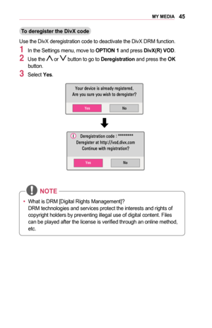 Page 4545MY	MEDIA
To	deregister	the	DivX	code
Use the DivX deregistration code to deactivate the DivX DRM function.
1 In the Settings menu, move to OPTION	1 and press DivX(R)	VOD.
2 Use the  or  button to go to Deregistration and press the OK button.
3 Select Yes.
￼
00310052
00310052
003C00480056
003C00480056
003C0052005800550003004700480059004C004600480003004C005600030044004F0055004800440047005C000300550048004A004C00560057
0024005500480003005C0052005800030056
000300030027004800550048004A004C00560057...