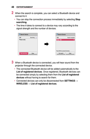 Page 4848ENTERTAINMENT
2 When the search is complete, you can select a Bluetooth device and connect to it.
•	You can stop the connection process immediately by selecting Stop	searching.
•	The time it takes to connect to a device may vary according to the signal strength and the number of devices.
00360048004400550046004B0003002700480059004C00460048
00360057 0026004F005200560048
002F004C00560057
0033004F00480044005600480003005A0044004C005700360048004400550046004B004C0051004A001100110011...