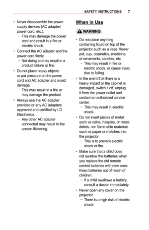 Page 77SAFETY	INSTRUCTIONS
•	Never disassemble the power supply devices (AC adapter/power cord, etc.). -This may damage the power cord and result in a fire or electric shock.
•	Connect the AC adapter and the power cord firmly. -Not doing so may result in a product failure or fire.
•	Do not place heavy objects or put pressure on the power cord and AC adapter and avoid damage. -This may result in a fire or may damage the product.
•	Always use the AC adapter provided or any AC adapters approved and certified by...