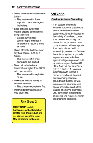 Page 1212SAFETY	INSTRUCTIONS
•	Do not throw or disassemble the battery. -This may result in fire or explosion due to damage to the battery.
•	Store batteries away from metallic objects, such as keys and paper clips. -Excess current may cause a rapid increase in temperature, resulting in fire or burns.
•	Do not store the batteries near any heat source, such as a heater. -This may result in fire or damage to the product.
•	Do not store batteries at temperatures higher than 60 °C or in high humidity. -This may...
