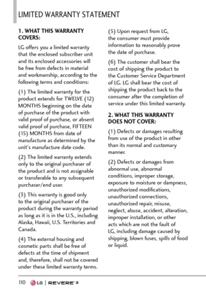 Page 11211 0   
.+/+6&9#44#06;56#6/06
1. WHAT THIS WARRANTY 
COVERS:
LG offers you a limited warranty 
that the enclosed subscriber unit 
and its enclosed accessories will 
be free from defects in material 
and workmanship, according to the 
following terms and conditions:
(1) The limited warranty for the 
product extends for TWELVE (12) 
MONTHS beginning on the date 
of purchase of the product with 
valid proof of purchase, or absent 
valid proof of purchase, FIFTEEN 
(15) MONTHS from date of 
manufacture as...