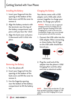 Page 1412   
)GVVKPI5VCTVGFYKVJ;QWT2JQPG
Installing the Battery
1.  Insert your ﬁngernail into the opening at the bottom of the 
back cover and lift the cover to 
remove it.
2.  Align the battery contacts with  the terminals near the top of 
the battery compartment and 
press until you hear the “click”.
3.  Align the back cover and press  it downward until it clicks into 
place.
Removing the Battery
1.  Turn the phone off.
2.  Insert your ﬁngernail into the opening at the bottom of the 
back cover and lift...