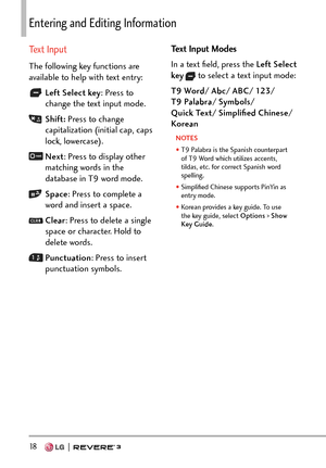 Page 2018   
PVGTKPICPFFKVKPI+PHQTOCVKQP
Text Input
The following key functions are 
available to help with text entry:
  Left Select key : Press to 
change the text input mode.
   Shift:  Press to change 
capitalization (initial cap, caps 
lock, lowercase).
    Next : Press to display other 
matching words in the 
database in T9 word mode.
    Space : Press to complete a 
word and insert a space.
   
Clear : Press to delete a single 
space or character. Hold to 
delete words.
    Punctuation : Press to...