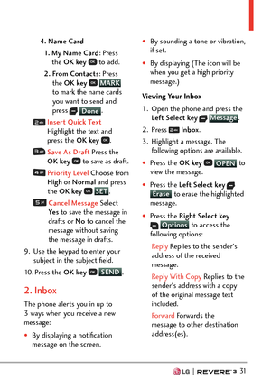 Page 33  31
4. Name Card 
1.    My Name Card : Press 
the OK key  
 to add. 
2.   From Contac ts : Press 
the OK key  
 MARK
 
t
o mark the name cards 
you want to send and 
press
  Done . 
  
Insert Quick Text  
Highlight the t
ext and 
press the OK key  
.
  Save As Draft  Press the 
OK
 key   to save as draft.
  Priority Level  Choose from 
Hi
gh  or Normal  and press 
the OK key  
 SET
.
   Cancel Message  Select 
Ye
s  to save the message in 
drafts or  No to cancel the 
message without saving 
the message...