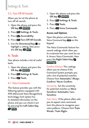 Page 52Settings & Tools
50   
3.5. Turn Off All Sounds
Allows you to set the phone to 
turn off all sounds.
1.  Open the phone and press the OK key  
 MENU
. 
2. Pr
ess 
  Settings & Tools .
3. Press 
  Accessibility .
4. Press 
  Turn Off All Sounds .
5. Use the  Directional key  
 to 
highlight a setting, then press 
the OK key  
 SET
.
4. Tools 
Your phone includes a lot of useful 
tools.
1.  Open the phone and press the 
OK key  
 MENU
.
2. Pr
ess 
  Settings & Tools .
3. Press 
  Tools .
4.1 Voice...