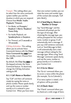 Page 53  51
Prompts  This setting allows you 
t
o select how the voice commands 
system notiﬁes you and the 
duration in which you can respond. 
Choose from Mode/ Audio 
Playback/ Timeout.
†For Mode, set Prompts/ 
Readout + Alerts/ Readout/ 
To n e s  O n l y .
†For Audio Playback, set 
Speakerphone  or Earpiece. 
†For Timeout, set  5 seconds or 
10  s e c o n d s .
CLR key Activation   This setting 
allo

ws you to activate Voice 
Commands feature with the Clear/
Voice Commands key 
 from 
the standby...