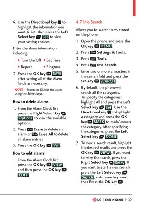 Page 57  55
6. Use the Directional key   to 
highlight the information you 
want to set, then press the  Left 
Select key  
 Set to view 
y
our setting choices.
Enter the alarm information 
including:
  • Turn On/Off  • Set Time
  • Repeat  • Ringtone
7

. Press the  OK key 
 SAVE
 
aft
er setting all of the Alarm 
ﬁelds as necessary.
NOTE  Snooze or Dismiss the alarm 
using the Selec t keys.
How to delete alarms
1.  From the Alarm Clock list, 
press the Right Select key
  Options  to view the available 
op...