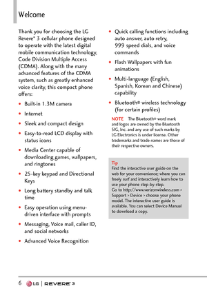 Page 86  
9GNEQOG
Thank you for choosing the LG 
Revere® 3 cellular phone designed 
to operate with the latest digital 
mobile communication technology, 
Code Division Multiple Access 
(CDMA). Along with the many 
advanced features of the CDMA 
system, such as greatly enhanced 
voice clarity, this compact phone 
offers:
†Built-in 1.3M camera
†Internet
†Sleek and compact design
†Easy-to-read LCD display with 
status icons
†Media Center capable of 
downloading games, wallpapers, 
and ringtones
†25-key...