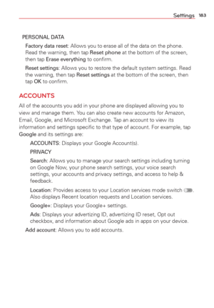 Page 185183Settings
PERSONAL DATA
 Factory data reset: Allows you to erase all of the data on the phone. 
Read the warning, then tap Reset phone at the bottom of the screen, 
then tap 
Erase everything to conﬁrm.
 
Reset settings: Allows you to restore the default system settings. Read 
the warning, then tap Reset settings at the bottom of the screen, then 
tap OK to conﬁrm.
ACCOUNTS
All of the accounts you add in your phone are displayed allowing you to 
view and manage them. You can also create new accounts...
