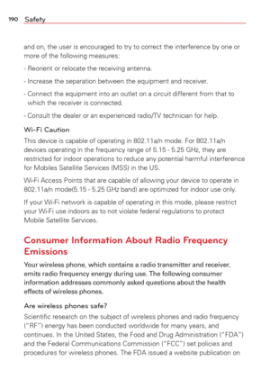 Page 192190Safety
and on, the user is encouraged to try to correct the interference by one\
 or 
more of the following measures:
- Reorient or relocate the receiving antenna.
- Increase the separation between the equipment and receiver.
-  Connect the equipment into an outlet on a circuit different from that to\
 which the receiver is connected.
- Consult the dealer or an experienced radio/TV technician for help.
Wi-Fi Caution
This device is capable of operating in 802.11a/n mode. For 802.11a/n 
devices...