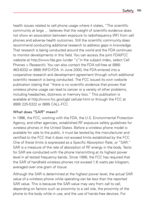 Page 193191Safety
health issues related to cell phone usage where it states, “The scien\
tiﬁc 
community at large … believes that the weight of scientiﬁc evidenc\
e does 
not show an association between exposure to radiofrequency (RF) from c\
ell 
phones and adverse health outcomes. Still the scientiﬁc community doe\
s 
recommend conducting additional research to address gaps in knowledge. 
That research is being conducted around the world and the FDA continues 
to monitor developments in this ﬁeld. You can...