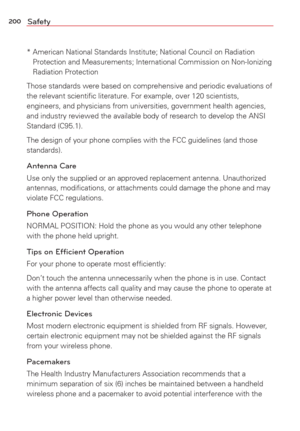 Page 202200Safety
*  American National Standards Institute; National Council on Radiation Protection and Measurements; International Commission on Non-Ionizing 
Radiation Protection 
Those standards were based on comprehensive and periodic evaluations of 
the relevant scientiﬁc literature. For example, over 120 scientists, 
engineers, and physicians from universities, government health agencies,\
 
and industry reviewed the available body of research to develop the ANSI\
 
Standard (C95.1).
The design of your...