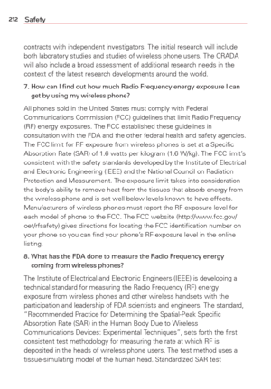 Page 214212Safety
contracts with independent investigators. The initial research will incl\
ude 
both laboratory studies and studies of wireless phone users. The CRADA 
will also include a broad assessment of additional research needs in the\
 
context of the latest research developments around the world.
7.  How can I ﬁnd out how much Radio Frequency energy exposure I can get by using my wireless phone?
All phones sold in the United States must comply with Federal 
Communications Commission (FCC) guidelines...