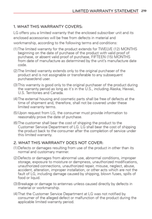 Page 221219LIMITED WARRANTY STATEMENT
1. WHAT THIS WARRANTY COVERS:
LG offers you a limited warranty that the enclosed subscriber unit and i\
ts 
enclosed accessories will be free from defects in material and 
workmanship, according to the following terms and conditions: 
(1) The limited warranty for the product extends for TWELVE (12) MONTHS beginning on the date of purchase of the product with valid proof of 
purchase, or absent valid proof of purchase, FIFTEEN (15) MONTHS 
from date of manufacture as...