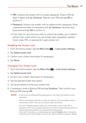 Page 4947The Basics
  PIN: Unlocks the screen with a number sequence. Enter a PIN (at 
least 4 digits) and tap Continue. Reenter your PIN and tap OK to 
conﬁrm it.
   
Password: Unlocks the screen with an alphanumeric sequence. Enter 
a password (at least 4 characters) and tap Continue. Re-enter your 
password and tap OK to conﬁrm it.
   From then on, any time you want to unlock the screen, you'll need to 
perform the unlock action you set (swipe, face recognition, pattern, 
knock code, PIN, or password)...