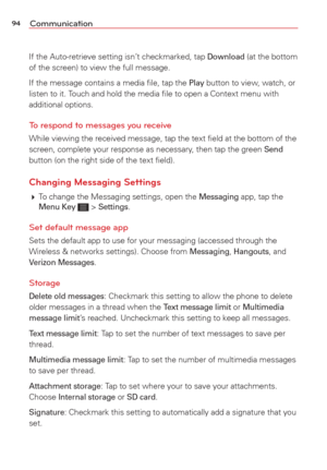 Page 9694Communication
If the Auto-retrieve setting isn’t checkmarked, tap Download (at the bottom 
of the screen) to view the full message. 
If the message contains a media ﬁle, tap the 
Play button to view, watch, or 
listen to it. Touch and hold the media ﬁle to open a Context menu with 
additional options.
To respond to messages you receive
While viewing the received message, tap the text ﬁeld at the bottom o\
f the 
screen, complete your response as necessary, then tap the green Send 
button (on the right...