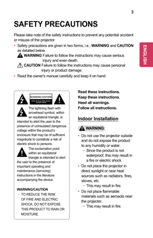 Page 33
SAFETY	PRECAUTIONS
Please take note of the safety instructions to prevent any potential acc\
ident or misuse of the projector.
•	Safety precautions are given in two forms, i.e., WARNING and CAUTION as detailed below. WARNING  Failure to follow the instructions may cause serious injury and even death. CAUTION  Failure to follow the instructions may cause personal injury or product damage.
•	Read the owner's manual carefully and keep it on hand.
WARNING/CAUTIONRISK OF ELECTRIC SHOCK
DO NOT OPEN
The...