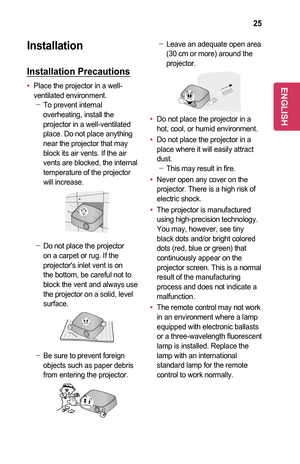 Page 2525
Installation
Installation	Precautions
•	Place the projector in a well-ventilated environment. -To prevent internal overheating, install the projector in a well-ventilated place. Do not place anything near the projector that may block its air vents. If the air vents are blocked, the internal temperature of the projector will increase.
 -Do not place the projector on a carpet or rug. If the projector's inlet vent is on the bottom, be careful not to block the vent and always use the projector on a...