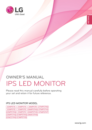 Page 1www.lg.com
IPS LED MONITOR MODEL
ENGLISH
OWNER’S MANUAL
IPS LED MONITOR
Please read this manual carefully before operating 
your set and retain it for future reference.
22MP57A
22MP57D
22MP57HQ
22MP57VQ
22MC57HQ
23MP57A
23MP57D
23MP57H
24MP57HQ
24MP57VQ
24MC57HQ
24MP57D
23MP57HQ
23MP57VQ
27MP57VQ
27MP57HQ
27MP57HT 