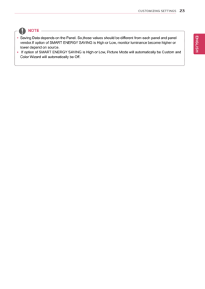 Page 2423
ENGENGLISH
CUSTOMIZING SETTINGS
  ySaving Data depends on the Panel. So,those values should be different from each panel and panel 
vendor.If option of SMART ENERGY SAVING is High or Low, monitor luminance become higher or 
lower depend on source.
 y If option of SMART ENERGY SAVING is High or Low, Picture Mode will automatically be Custom and 
Color Wizard will automatically be Off.
NOTE  