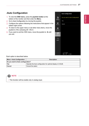 Page 2827
ENGENGLISH
CUSTOMIZING SETTINGS
-Auto Configuration
1  To view the OSD menu, press the joystick button at the 
bottom of the monitor and then enter the Menu.
2  Go to Auto Configuration by moving the joystick.
3  Configure the options following the instructions that appear in the 
bottom right corner.
4  To return to the upper menu or set other menu items, move the 
joystick to ◄ or pressing ( / OK) it.
5  If you want to exit the OSD menu, move the joystick to ◄ until 
you exit.
Each option is...