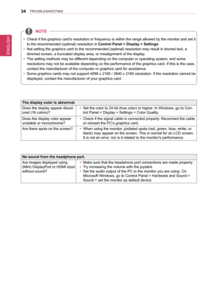 Page 3434TRoUblesHooTInG
  
y Check if the graphics
 card's resolution or frequency is within the range allowed by the monit\
or and set it 
to the recommended (optimal) resolution in  Control Panel > Display > settings.
 
y Not setting the graphics card to the recommended (optimal) resolution \
may result in blurred text, a 
dimmed screen, a truncated display area, or misalignment of the display.
 
y The setting methods may be different depending on the computer or operating system, and some 
resolutions...