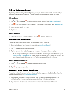 Page 104UsefulFeatures96
Edit or Delete an Event
Depending on Calendars you've configured, you may be able to edit or delete an event that you 
created on the phone or on the Web. You can also edit or delete events created by others.
Edit an Event
 1. Tap  >  > Calendar and then tap the event to open it. (See View Event Details.yf
 2. Tap . (For information on how to create or change event information, see Create an Event.yf
 3. Make your changes to the event.
 4. Tap Save.
Delete an Event
 n Tap an event to...
