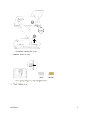 Page 12GetStarted4
 l Lift gently in the direction shown.
 2. Insert the microSIM card.
 l Insert gently with gold IC chip facing downward.
 3. Attach the back cover. 