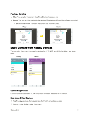Page 119Connectivity111
Playing / Sending
 n Play: You can play the content via a TV, a Bluetooth speaker, etc.
 n Beam: You can send the content to the device of Bluetooth and SmartShare Beam supported.
 l SmartShare Beam: Transfers the content fast via Wi-Fi Direct.
Enjoy Content from Nearby Devices
You can enjoy the content from nearby devices (i.e., PC, NAS, Mobileyf in the Gallery and Music 
apps.
Connecting Devices
Connect your device and the DLNA-compatible devices in the same Wi-Fi network.
Searching...