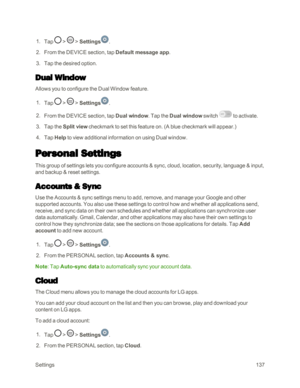 Page 145Settings137
 1. Tap  >  > Settings.
 2. From the DEVICE section, tap Default message app.
 3. Tap the desired option.
Dual Window
Allows you to configure the Dual Window feature.
 1. Tap  >  > Settings.
 2. From the DEVICE section, tap Dual window. Tap the Dual window switch  to activate.
 3. Tap the Split view checkmark to set this feature on. (A blue checkmark will appear.yf
 4. Tap Help to view additional information on using Dual window.
Personal Settings
This group of settings lets you configure...