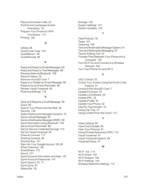 Page 159Index151
Place and Answer Calls  43
Portrait and Landscape Screen 
Orientation  16
Prepare Your Phone for VPN 
Connection  112
Printing  145
Q
QSlide  88
QuickCircle Case  144
QuickMemo+  90
QuickRemote  89
R
Read and Reply to Gmail Messages  65
Read and Reply to Text Messages  58
Receive Data via Bluetooth  109
Record Videos  78
Remove microSD Card  7
Reply to or Delete an Email Message  68
Respond to an Event Reminder  96
Review Visual Voicemail  48
Roaming Settings  115
S
Save and Resume a Draft...