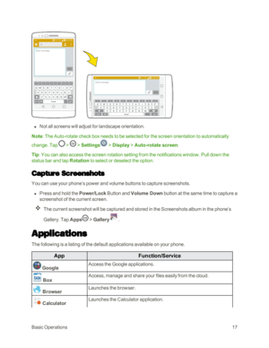 Page 25BasicOperations17
 n Not all screens will adjust for landscape orientation.
Note: The Auto-rotate check box needs to be selected for the screen orientation to automatically 
change. Tap  >  > Settings > Display > Auto-rotate screen.
Tip: You can also access the screen rotation setting from the notifications window. Pull down the 
status bar and tap Rotation to select or deselect the option.
Capture Screenshots
You can use your phone’s power and volume buttons to capture screenshots.
 n Press and hold the...