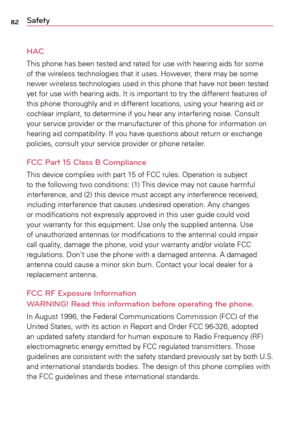 Page 8282Safety
HAC
This	phone	 has	been	 tested	 and	rated	 for	use	 with	 hearing	 aids	for	some	
of	 the	 wireless	 technologies	 that	it	uses.	 However,	 there	may	be	some	
newer	 wireless	 technologies	 used	in	this	 phone	 that	have	 not	been	 tested	
yet	 for	use	 with	 hearing	 aids.	It	is	 important	 to	try	 the	 different	 features	of	
this	 phone	 thoroughly	 and	in	different	 locations,	 using	your	hearing	 aid	or	
cochlear	 implant,	to	determine	 if	you	 hear	 any	interfering	 noise.	Consult	
your...