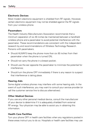 Page 9494Safety
Electronic Devices
Most	 modern	 electronic	 equipment	 is	shielded	 from	RF	signals.	 However,	
certain	 electronic	 equipment	 may	not	be	shielded	 against	the	RF	signals	
from	 your	wireless	 phone.
Pacemakers
The	Health	 Industry	 Manufacturers	 Association	recommends	 that	a	
minimum	 separation	 of	six	 (6)	inches	 be	maintained	 between	a	handheld	
wireless	 phone	and	a	pacemaker	 to	avoid	 potential	 interference	 with	the	
pacemaker.	 These	recommendations	 are	consistent	 with	the...