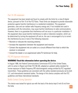 Page 111111
For Your Safety
Part 15.105 statement
This equipment has been tested and found to comply with the limits for a\
 class B digital 
device, pursuant to Part 15 of the FCC Rules. These limits are designed \
to provide reasonable 
protection against harmful interference in a residential installation. T\
his equipment 
generates, uses and can radiate radio frequency energy and, if not insta\
lled and used in 
accordance with the instructions, may cause harmful interference to radi\
o communications....