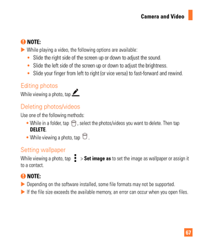 Page 6767
Camera and Video
 NOTE:
 
X While playing a video, the following options are available:

Slide the right side of the screen up or down to adjust the sound.
Slide the left side of the screen up or down to adjust the brightness.
Slide your finger from left to right (or vice versa) to fast-forward a\
nd rewind.
Editing photos
While viewing a photo, tap .
Deleting photos/videos
Use one of the following methods:
While in a folder, tap 
, select the photos/videos you want to delete. Then tap 
DELETE.
 While...