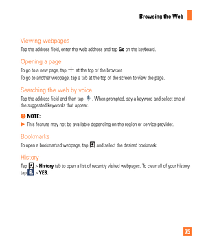 Page 7575
Browsing the Web
Viewing webpages
Tap the address field, enter the web address and tap Go on the keyboard.
Opening a page
To go to a new page, tap  at the top of the browser.
To go to another webpage, tap a tab at the top of the screen to view the \
page. 
Searching the web by voice
Tap the address field and then tap . When prompted, say a keyword and select one of 
the suggested keywords that appear.
 NOTE: 
 
X This feature may not be available depending on the region or service pro\
vider....