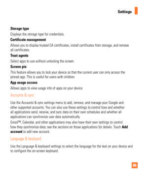 Page 8686
Settings
Storage type
Displays the storage type for credentials.
Certificate management
Allows you to display trusted CA certificates, install certificates from\
 storage, and remove 
all certificates.
Trust agents 
Select apps to use without unlocking the screen.
Screen pin 
This feature allows you to lock your device so that the current user can\
 only access the 
pinned app. This is useful for users with children.
App usage access
Allows apps to view usage info of apps on your device.
Accounts &...