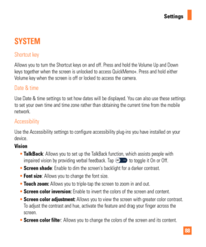 Page 8888
Settings
SYSTEM
Shortcut key
Allows you to turn the Shortcut keys on and off. Press and hold the Volume Up and Down 
keys together when the screen is unlocked to access QuickMemo+. Press an\
d hold either 
Volume key when the screen is off or locked to access the camera.
Date & time
Use Date & time settings to set how dates will be displayed. You can also use these settings 
to set your own time and time zone rather than obtaining the current tim\
e from the mobile 
network.
Accessibility
Use the...