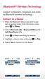 Page 12Bluetooth® Wireless technology
Connect to headsets, computers, and more 
via Bluetooth wireless technology.
Connect to a Device 1. Place the  Bluetooth device you wish to pair 
with in pairing mode. From the home screen, 
press 
 for Menu.
 2.  Select  Bluetooth (0) > Bluetooth Menu (1) > 
Add New Device (1).
 3.  Press 
 to begin searching for devices.
  5.  Highlight a device name and press 
 for Pair.
 6.  Select  Ye s to connect to the device. 