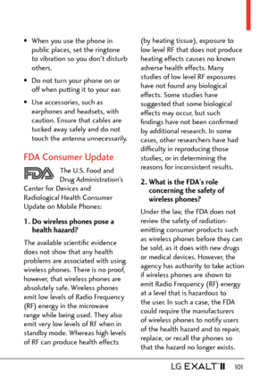 Page 103  101
•  When you use the phone in public places, set the ringtone 
to vibration so you don't disturb 
others.
•  Do not turn your phone on or  off when putting it to your ear.
•   Use accessories, such as 
earphones and headsets, with 
caution. Ensure that cables are 
tucked away safely and do not 
touch the antenna unnecessarily.
FDA Consumer Update
The U.S. Food and 
Drug Administration’s 
Center for Devices and 
Radiological Health Consumer 
Update on Mobile Phones:
1.   Do wireless phones pose a...