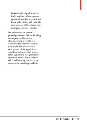 Page 113  111
broken trafﬁc signal, a minor 
trafﬁc accident where no one 
appears injured or a vehicle you 
know to be stolen, call roadside 
assistance or other special non-
emergency wireless number. 
The above tips are meant as 
general guidelines. Before deciding 
to use your mobile device 
while operating a vehicle, it is 
recommended that you consult 
your applicable jurisdiction’s 
local laws or other regulations 
regarding such use. Such laws or 
other regulations may prohibit or 
otherwise restrict the...